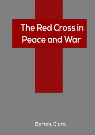 The Red Cross in Peace and War