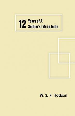 Twelve Years of a Soldier's Life in India