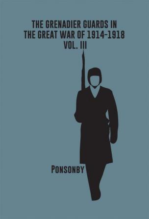 The Grenadier Guards in the Great War of 1914-1918 Vol. III