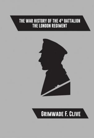 The War History of the 4th Battalion the London Regiment