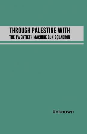 Through Palestine with the Twentieth Machine Gun Squadron