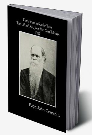 Forty Years in South China: The Life of Rev. John Van Nest Talmage D.D