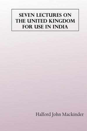 Seven Lectures on the United Kingdom for use in India