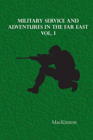 Military Service and Adventures in the Far East: Vol. I