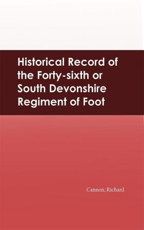 Historical Record of the Forty-sixth or South Devonshire Regiment of Foot