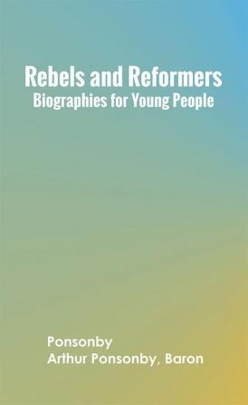 Rebels and Reformers: Biographies for Young People