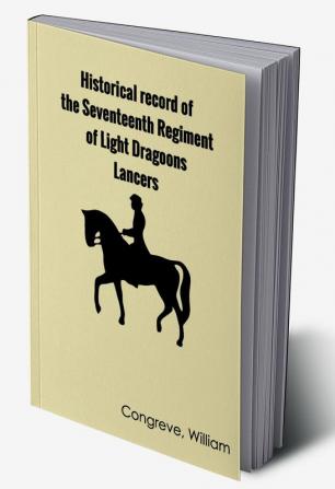 Historical record of the Seventeenth Regiment of Light Dragoons;—Lancers