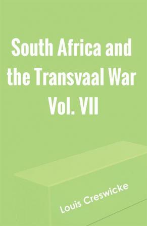 South Africa and the Transvaal War Vol. VII