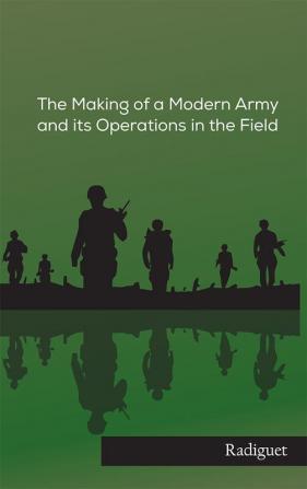 The Making of a Modern Army and its Operations in the Field