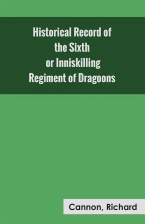 Historical Record of the Sixth or Inniskilling Regiment of Dragoons