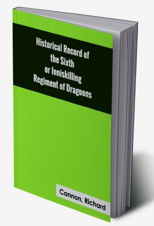 Historical Record of the Sixth or Inniskilling Regiment of Dragoons