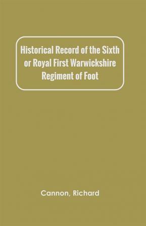 Historical Record of the Sixth or Royal First Warwickshire Regiment of Foot