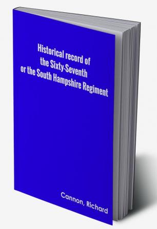 Historical record of the Sixty-Seventh or the South Hampshire Regiment