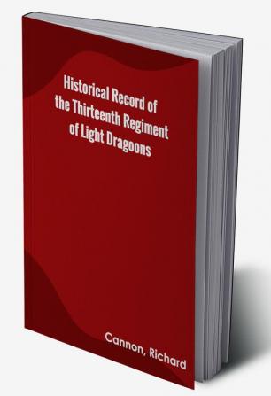 Historical Record of the Thirteenth Regiment of Light Dragoons