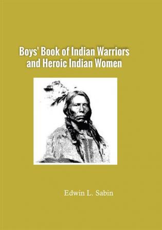 Boys' Book of Indian Warriors and Heroic Indian Women