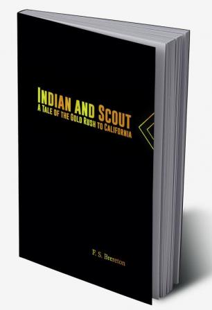 Indian and Scout: A Tale of the Gold Rush to California`