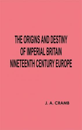 The Origins and Destiny of Imperial Britain Nineteenth Century Europe