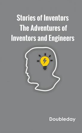 Stories of Inventors: The Adventures of Inventors and Engineers