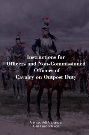 Instructions for Officers and Non-Commissioned Officers of Cavalry on Outpost Duty