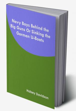 Navy Boys Behind the Big Guns Or Sinking the German U-Boats