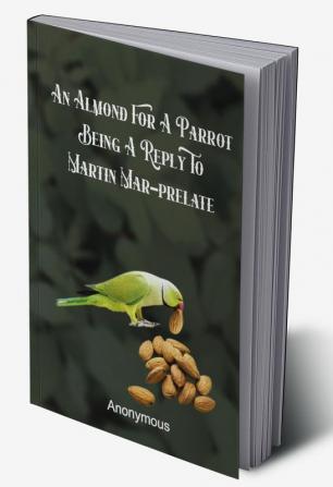 An Almond for a Parrot Being a reply to Martin Mar-Prelate