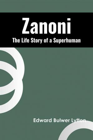 Zanoni The Life Story of a Superhuman