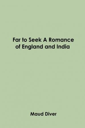 Far to Seek A Romance of England and India