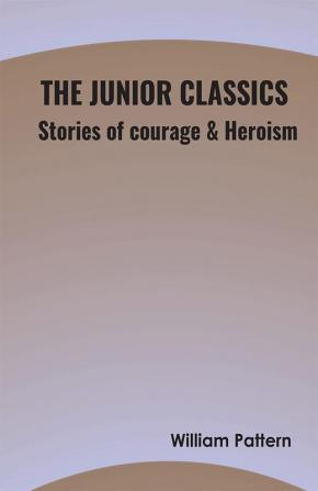 The Junior Classics- Stories of courage & Heroism