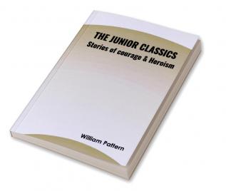 The Junior Classics- Stories of courage & Heroism