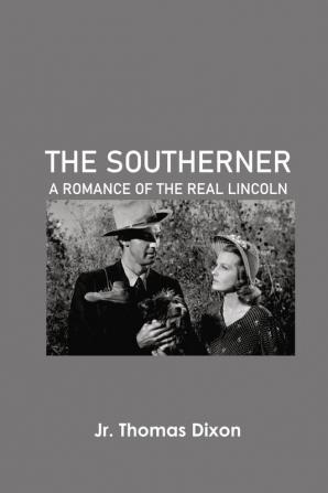 The Southerner: A Romance of the Real Lincoln