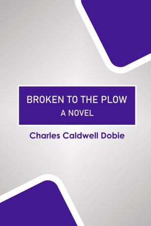 Broken to the Plow : A Novel