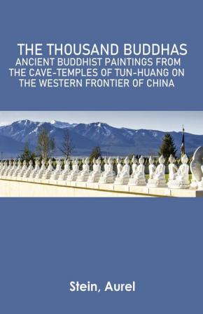 The Thousand Buddhas: Ancient Buddhist Paintings from the Cave-Temples of Tun-huang on the Western Frontier of China