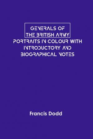 Generals of the British Army Portraits in Colour with Introductory and Biographical Notes