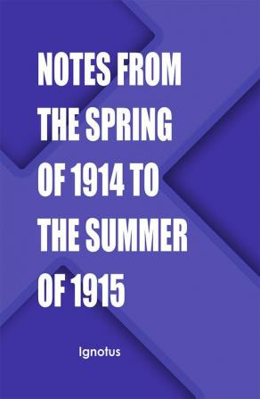 Notes from the spring of 1914 to the summer of 1915