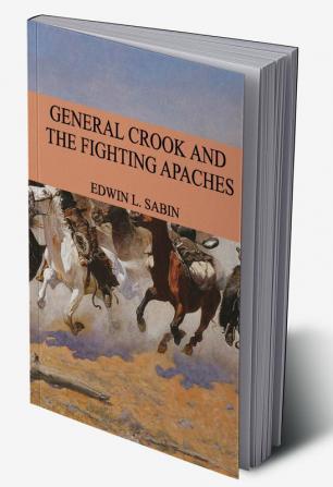 General Crook and the Fighting Apaches