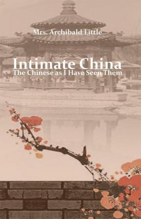 Intimate China: The Chinese as I Have Seen Them