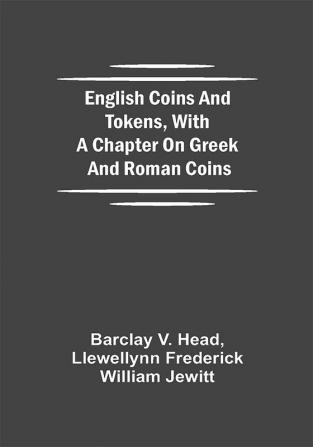 English Coins And Tokens With A Chapter On Greek And Roman Coins