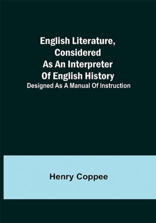 English Literature Considered as an Interpreter of English History; Designed as a Manual of Instruction