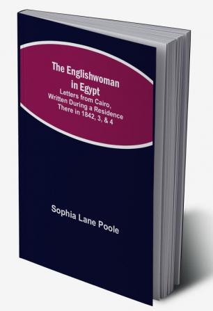 The Englishwoman in Egypt; Letters from Cairo Written During a Residence There in 1842 3 & 4