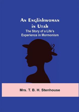 An Englishwoman in Utah: The Story of a Life's Experience in Mormonism