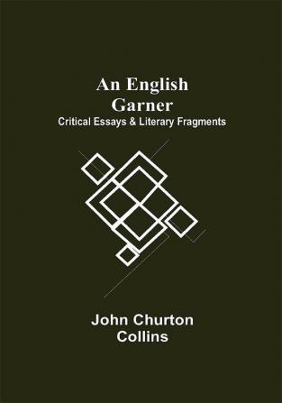 An English Garner: Critical Essays & Literary Fragments