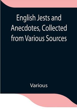 English Jests and Anecdotes Collected from Various Sources