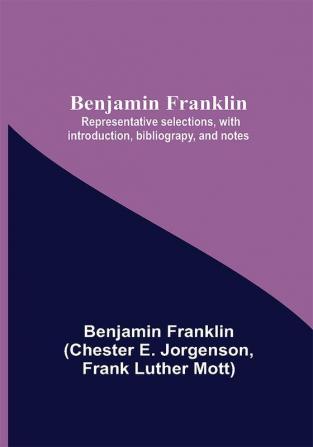 Benjamin Franklin; Representative Selections With Introduction Bibliograpy And Notes