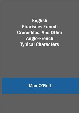 English Pharisees French Crocodiles and Other Anglo-French Typical Characters