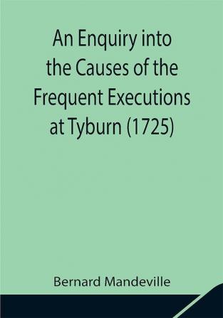 An Enquiry into the Causes of the Frequent Executions at Tyburn (1725)