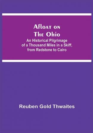 Afloat on the Ohio; An Historical Pilgrimage of a Thousand Miles in a Skiff from Redstone to Cairo