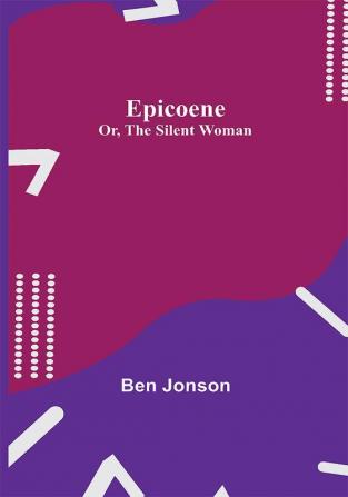 Epicoene; Or The Silent Woman