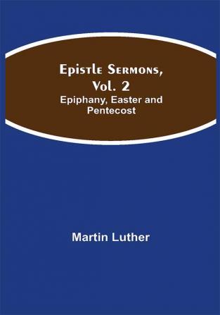 Epistle Sermons Vol. 2: Epiphany Easter and Pentecost