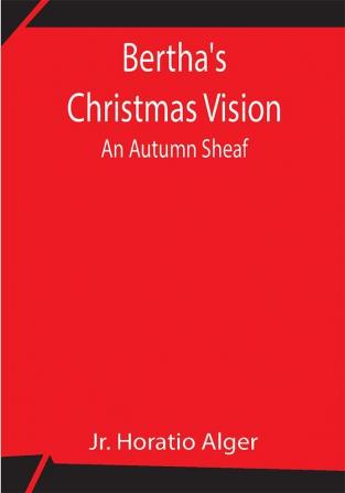 Bertha's Christmas Vision: An Autumn Sheaf