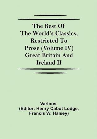 The Best of the World's Classics Restricted to Prose (Volume IV) Great Britain and Ireland II